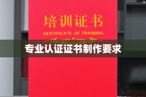 桂平专业认证证书制作要求