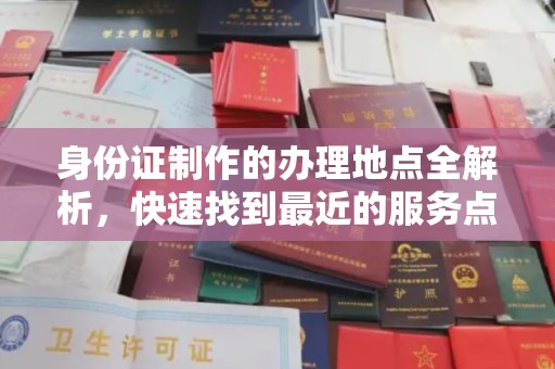 桂平身份证制作的办理地点全解析，快速找到最近的服务点