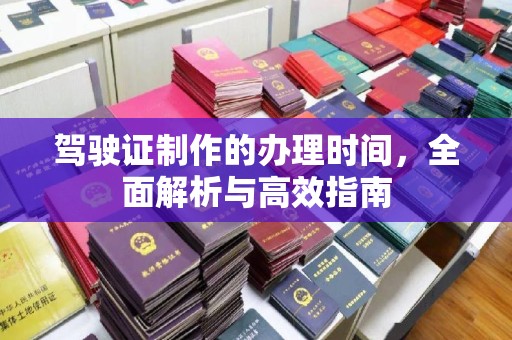 桂平驾驶证制作的办理时间，全面解析与高效指南