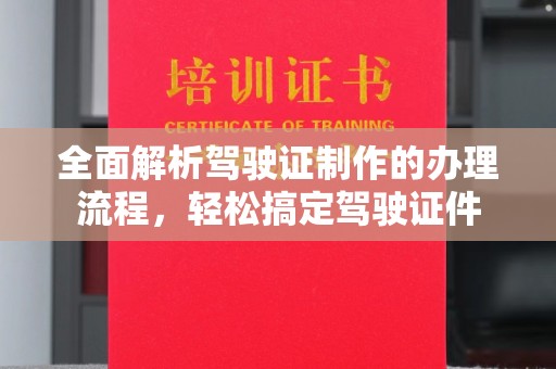 桂平全面解析驾驶证制作的办理流程，轻松搞定驾驶证件