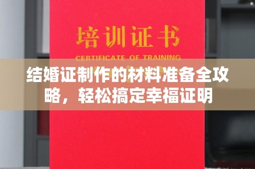 桂平结婚证制作的材料准备全攻略，轻松搞定幸福证明