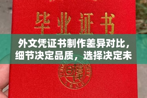 桂平外文凭证书制作差异对比，细节决定品质，选择决定未来