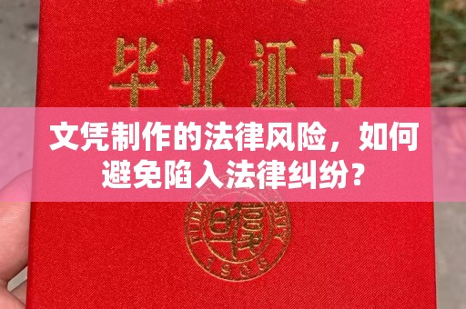 桂平文凭制作的法律风险，如何避免陷入法律纠纷？