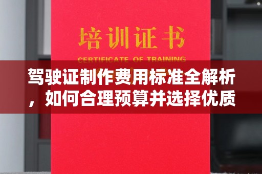 桂平驾驶证制作费用标准全解析，如何合理预算并选择优质服务？